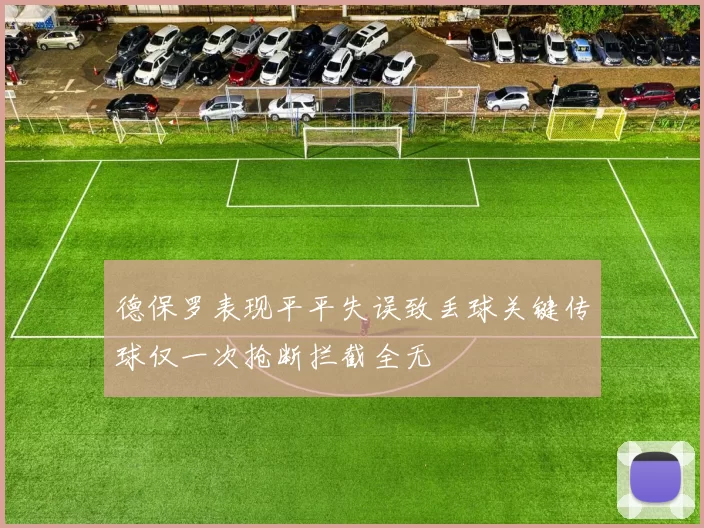 德保罗表现平平失误致丢球关键传球仅一次抢断拦截全无